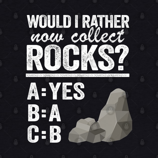 Would I Rather Now Collect Rocks Collector Mineral Geologist by Kuehni